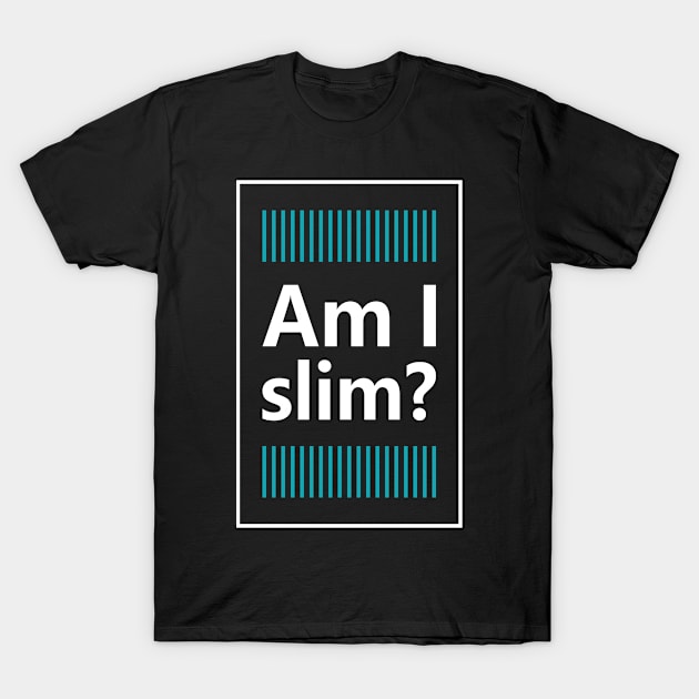 Am i slim ? design giftidea T-Shirt by Maxs